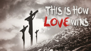 This is how love wins: the cross